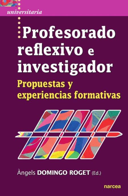 Profesorado reflexivo e investigador:Propuestas y experiencias formativas