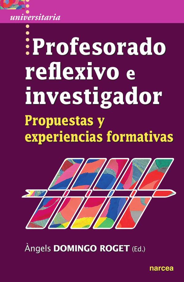 Profesorado reflexivo e investigador:Propuestas y experiencias formativas