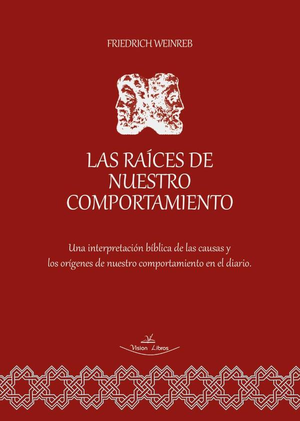 Las raíces de nuestro comportamiento:Una interpretación bíblica de las causas y los orígenes de nuestro comportamiento en el diario.