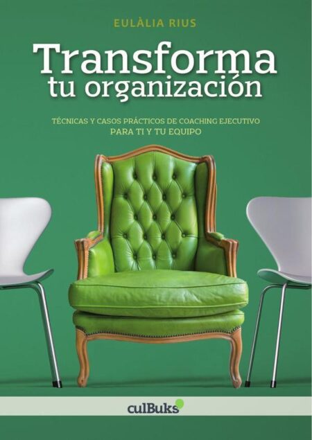 Transforma tu organización:Técnicas y casos prácticos de coaching ejecutivo para ti y tu equipo