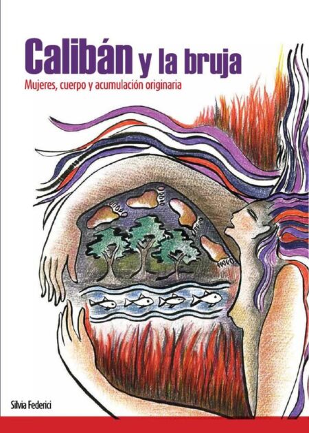 Calibán y la bruja:Mujeres, cuerpo y acumulación originaria
