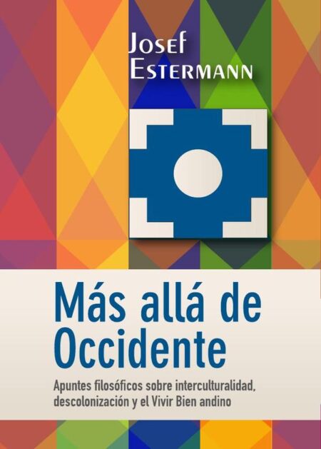 Más allá de Occidente:Apuntes filosóficos sobre interculturalidad, descolonización y el Vivir Bien andino