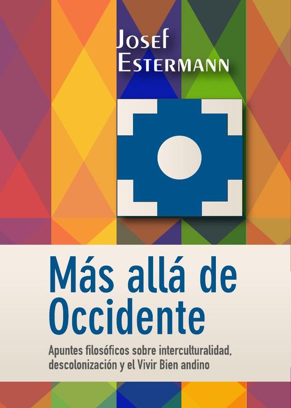 Más allá de Occidente:Apuntes filosóficos sobre interculturalidad, descolonización y el Vivir Bien andino