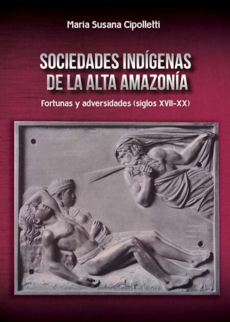 Sociedades indígenas de la alta amazonía:Fortunas y adversidades (siglos XVII-XX)