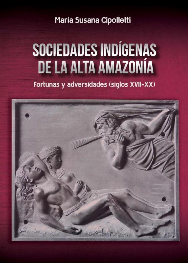 Sociedades indígenas de la alta amazonía:Fortunas y adversidades (siglos XVII-XX)