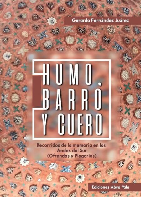 Humo, barro y cuero:Recorridos de la memoria en los Andes del Sur (Ofrendas y Plegarias)
