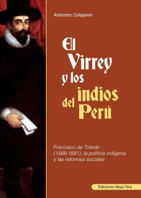 El Virrey y los indios del Perú:Francisco de Toledo (1569 - 1581), la política indígena y las reformas sociales