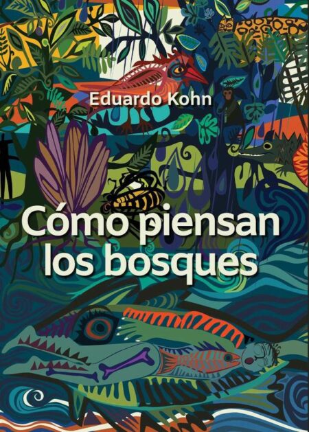 Cómo piensan los bosques:Hacia una antropología más allá de lo humano