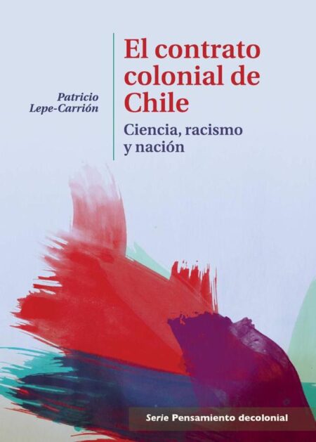 El contrato colonial de Chile:Ciencia, racismo y nación.