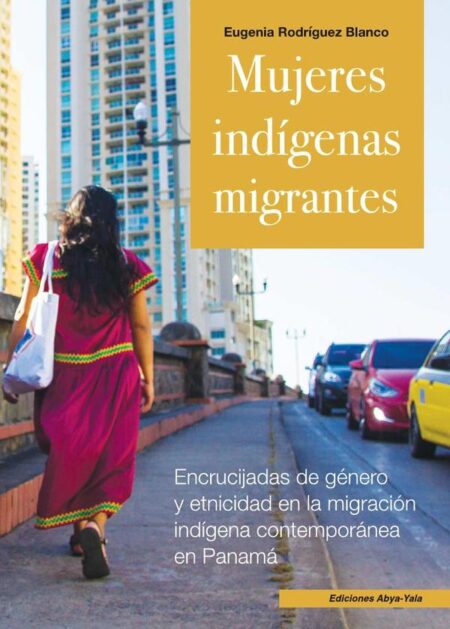 Mujeres indígenas migrantes:Encrucijadas de géneroy etnicidad en la migración indígenacontemporánea en Panamá