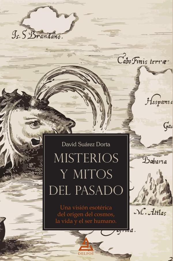 Misterios y mitos del pasado:Una visión esotérica del origen del cosmos, la vida y el ser humano.