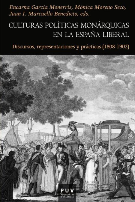 Culturas políticas monárquicas en la España liberal:Discursos, representaciones y prácticas (1808-1902)