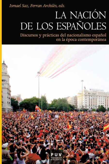 La nación de los españoles:Discursos y prácticas del nacionalismo español en la época contemporánea
