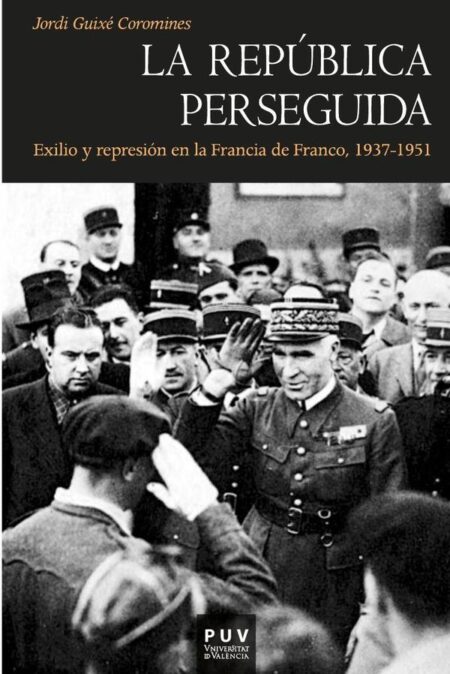 La República perseguida:Exilio y represión en la Francia de Franco, 1937-1951