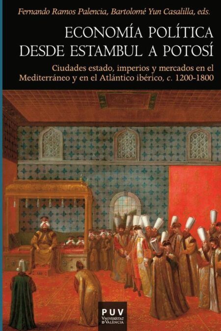Economía política desde Estambul a Potosí:Ciudades estado, imperios y mercados en el Mediterráneo y en el Atlántico ibérico, c. 1200-1800