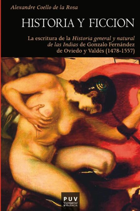 Historia y ficción:La escritura de la "Historia general y natural de las Indias" de Gonzalo Fernández de Oviedo y Valdés (1578-1557)