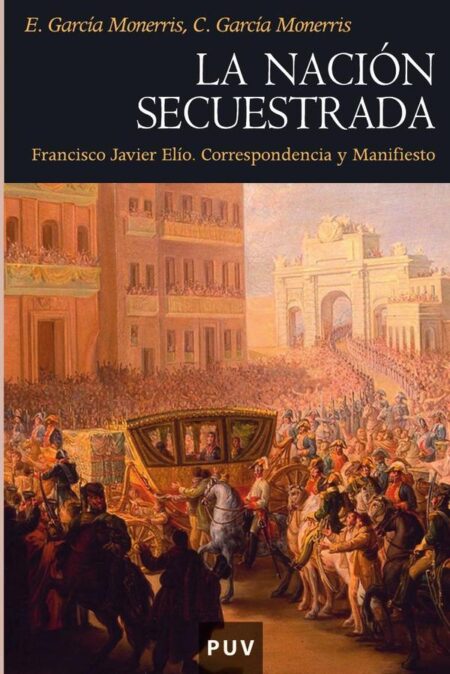 La nación secuestrada:Francisco Javier Elío. Correspondencia y Manifiesto