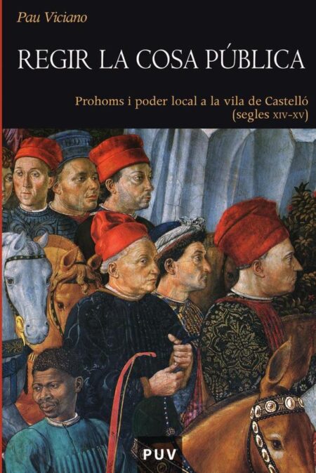 Regir la cosa pública:Prohoms i poder local a la vila de Castelló (segles XIV - XV)