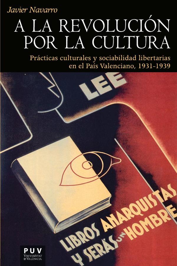 A la revolución por la cultura:Prácticas culturales y sociabilidad libertarias en el País Valenciano, 1931-1939