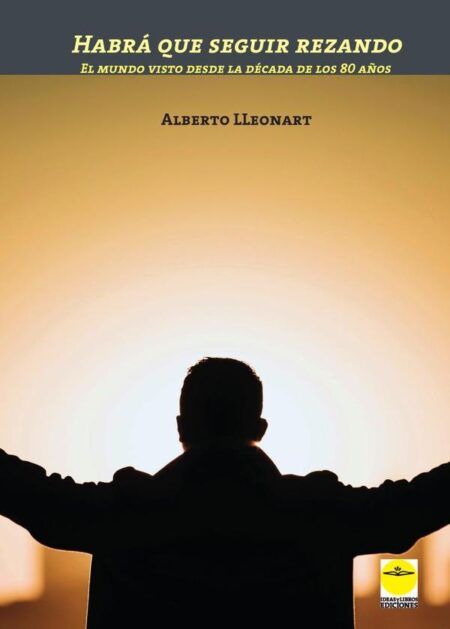 Habrá que seguir rezando:El mundo visto desde la década de los ochenta años
