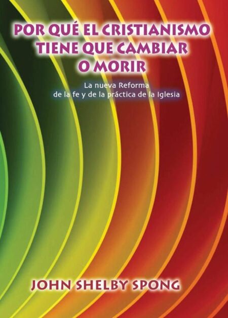 Por qué el cristianismo tiene que cambiar o morir:La nueva Reforma de la fe y de la práctica de la Iglesia