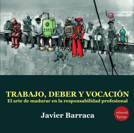 Trabajo, deber y vocación:El arte de madurar en la responsabilidad profesional