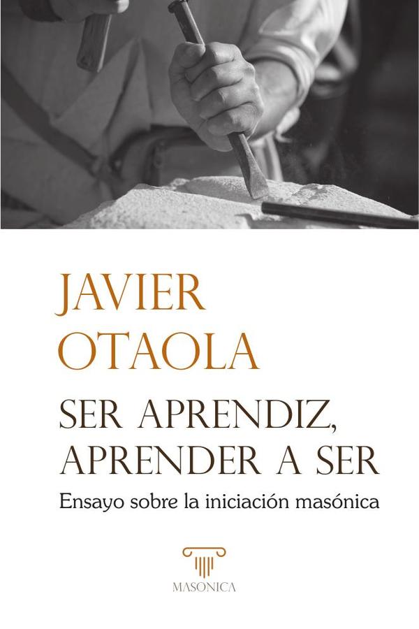 Ser aprendiz, aprender a ser:Ensayo sobre la iniciación masónica