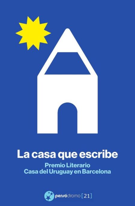 La casa que escribe:Premio Literario Casa del Uruguay en Barcelona