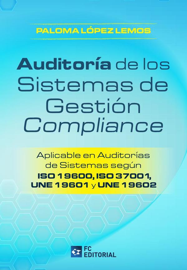 Auditoría de los Sistemas de Gestión Compliance:Aplicable en auditorías de sistemas según ISO 19600, ISO 37001, UNE 19601 y UNE 19602