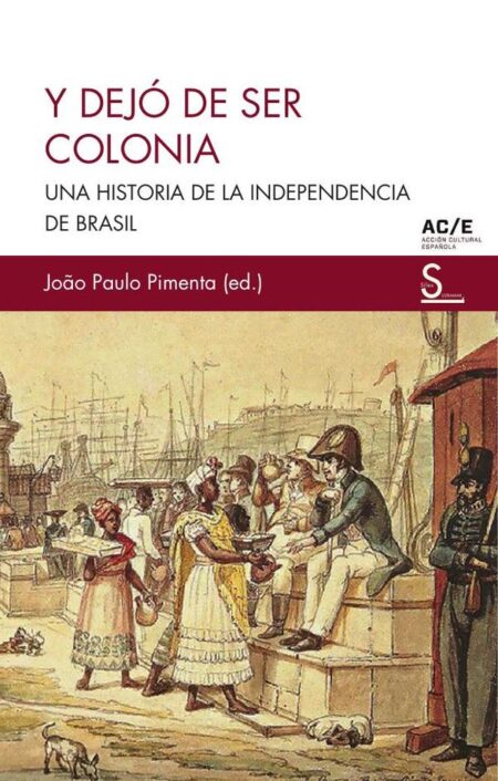 Y dejó de ser colonia:Una historia de la independencia de Brasil