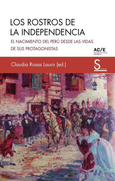 Los rostros de la independencia:El nacimiento del Perú desde las vidas de sus protagonistas