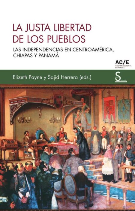 La justa libertad de los pueblos:Las independencias en Centroamérica, Chiapas y Panamá