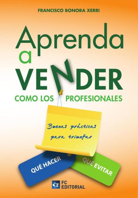 Aprenda a vender como los profesionales:Buenas prácticas para triunfar. Qué hacer, qué evitar