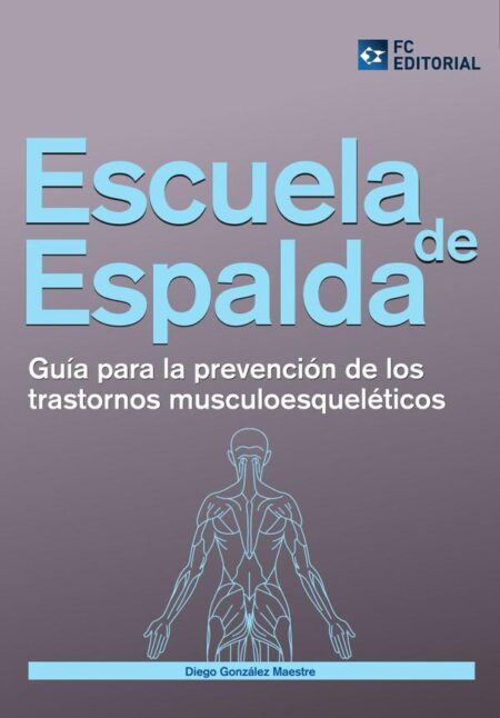 Escuela de espalda:Guía para la prevención de trastornos musculo esqueléticos