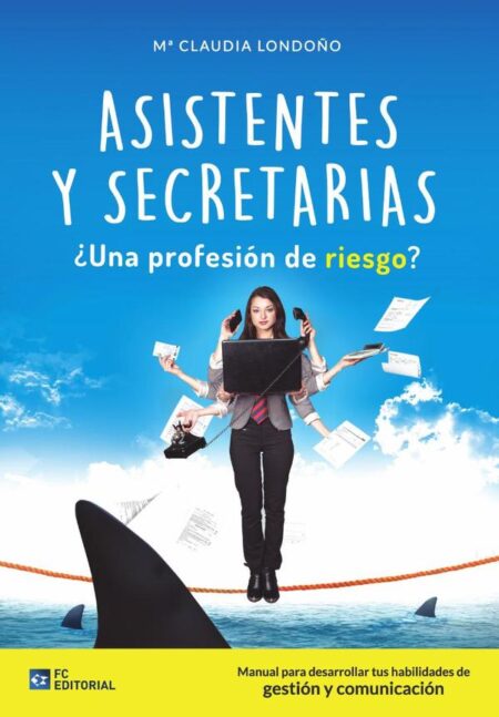 Asistentes y Secretarias ¿Profesión de riesgo?:Manual para desarrollar tus habilidades de gestión y comunicación