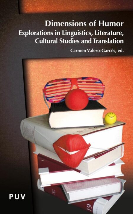 Dimensions of Humor:Explorations in Linguistics, Literature, Cultural Studies and Translation