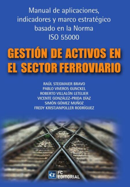 Gestión de activos en el sector ferroviario:Manual de aplicaciones, indicadores y marco estratégico basado en la norma ISO 55000