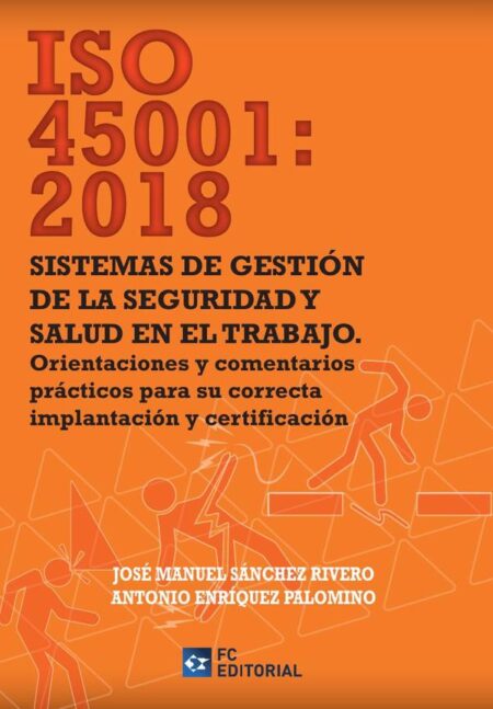 ISO 45001:2018. Sistemas de gestión de la Seguridad y Salud en el Trabajo:Orientaciones y comentarios prácticos para su correcta implantación y certificación