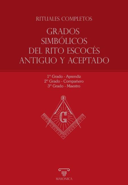 Rituales completos - Grados Simbólicos del Rito Escocés Antiguo y Aceptado:Aprendiz - Compañero - Maestro