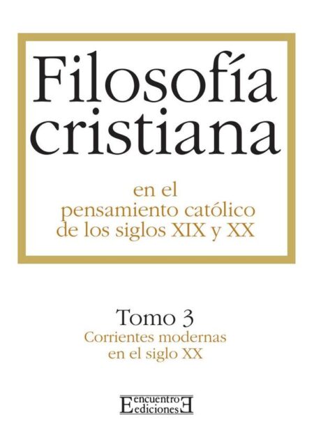 Filosofía cristiana en el pensamiento católico de los siglos XIX y XX / 3:Tomo 3. Corrientes modernas del siglo XX