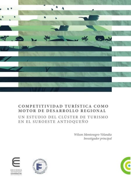 Competitividad turística como motor de desarrollo regional un estudio del clúster de turismo en el suroeste Antioqueño