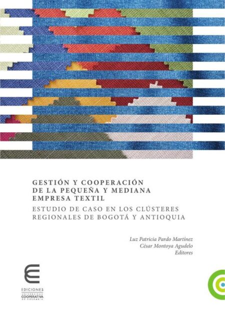 Gestión y cooperación de la pequeña y mediana empresa textil estudio de caso en los clústeres regionales de Bogotá y Antioquia