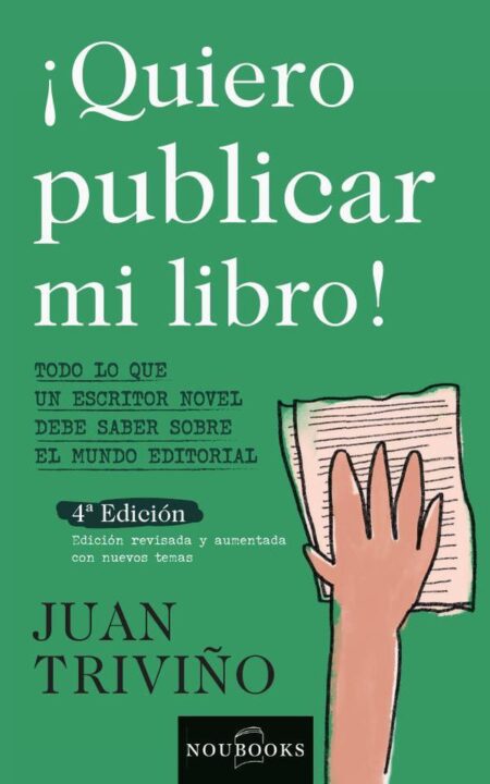Quiero publicar mi libro.:Todo lo que un escritor nóvel debe saber sobre el mundo editorial. 4ª edición.
