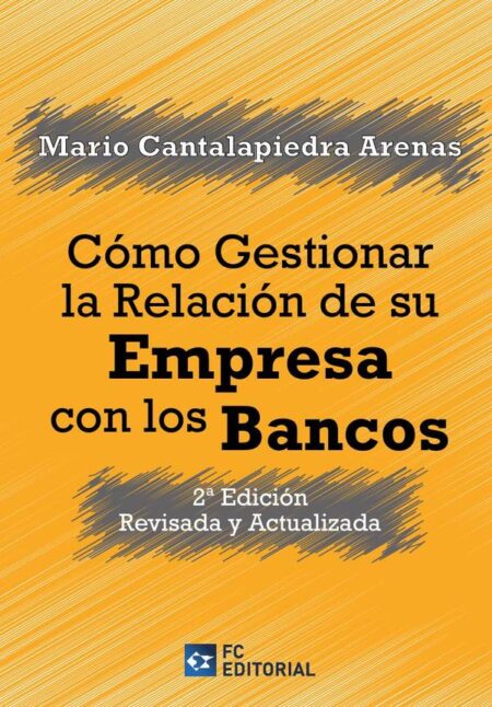 Cómo gestionar la relación de su empresa con los bancos. 2ª Edición revisada y actualizada