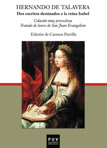 Dos escritos destinados a la reina Isabel:Colación muy provechosa,Tratado de loores de San Juan Evangelista / edición y estudio de Carmen Parrilla