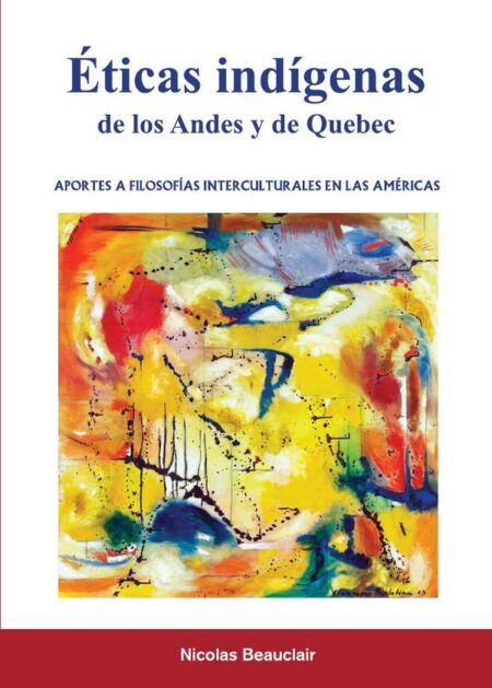 Éticas indígenas de los Andes y de Quebec:Aportes a filosofías interculturales en las Amèricas