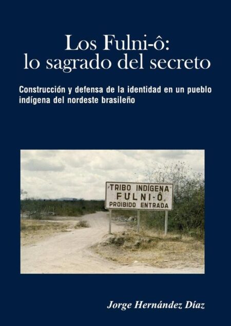 Los Fulniô: lo sagrado del secreto:Construcción y defensa de la identidad en un pueblo indígena del nordeste brasileño