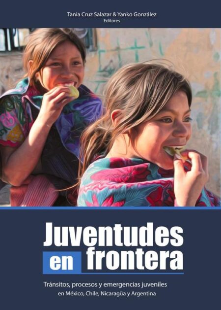 Jueventudes en frontera:Tránsitos, procesos y emergencias juveniles en México, Chile, Nicaragua y Argentina