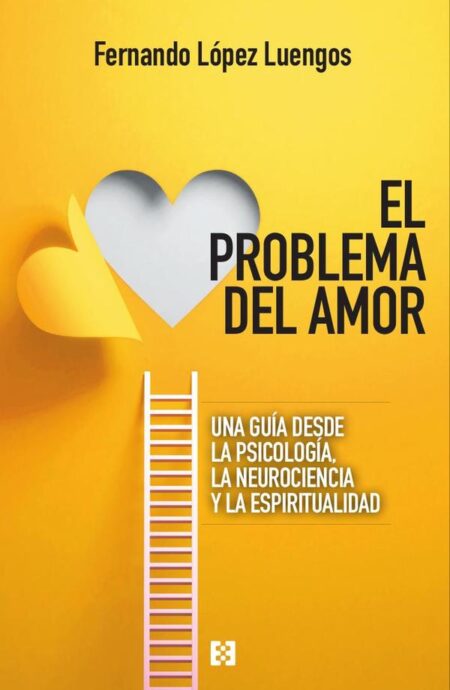 El problema del amor:Una guía desde la psicología, la neurociencia y la espiritualidad