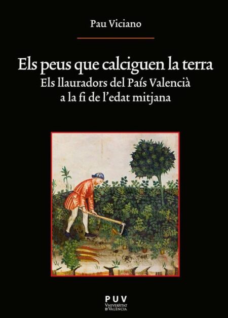 Els peus que calciguen la terra:Els llauradors del País Valencià a la fi de l''edat mitjana